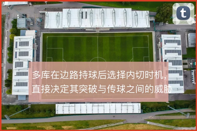 多库在边路持球后选择内切时机，直接决定其突破与传球之间的威胁分配