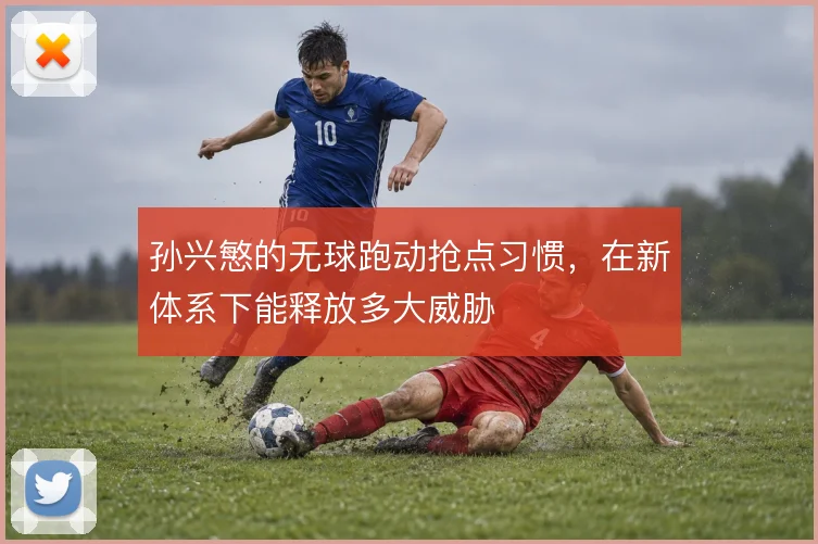 孙兴慜的无球跑动抢点习惯,在新体系下能释放多大威胁