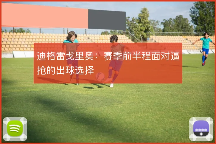 迪格雷戈里奥:赛季前半程面对逼抢的出球选择