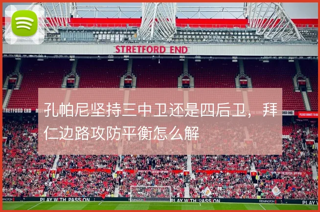 孔帕尼坚持三中卫还是四后卫，拜仁边路攻防平衡怎么解
