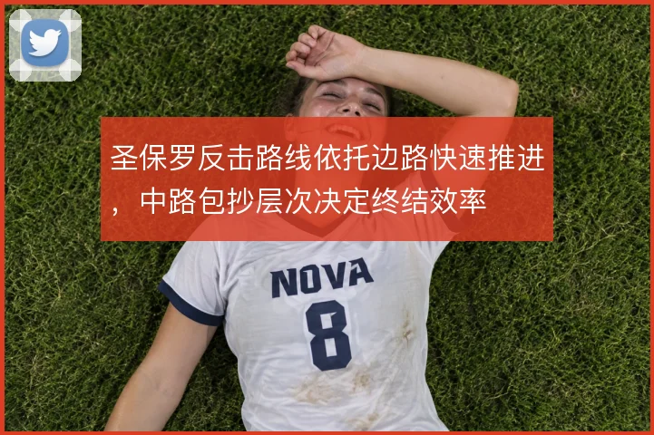 圣保罗反击路线依托边路快速推进,中路包抄层次决定终结效率