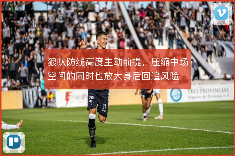狼队防线高度主动前提，压缩中场空间的同时也放大身后回追风险