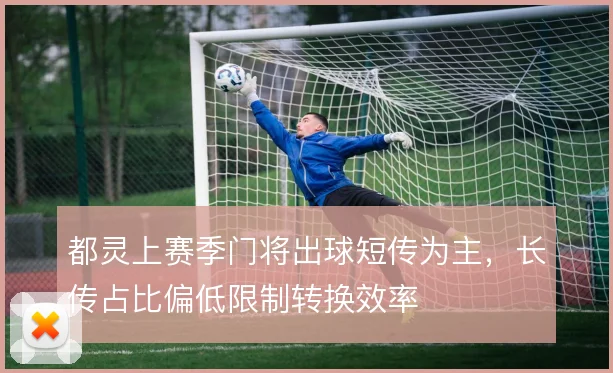 都灵上赛季门将出球短传为主,长传占比偏低限制转换效率