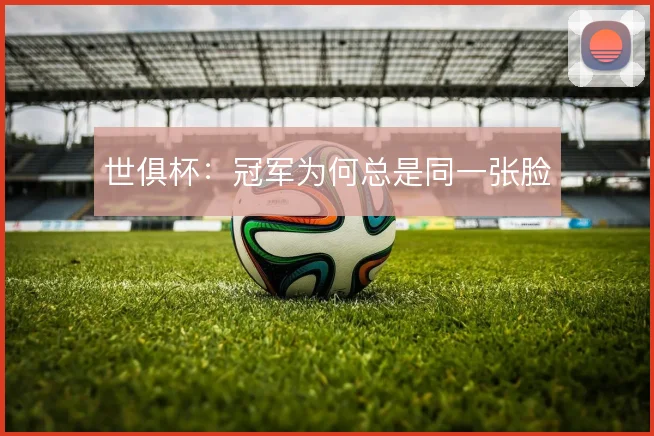 世俱杯:冠军为何总是同一张脸