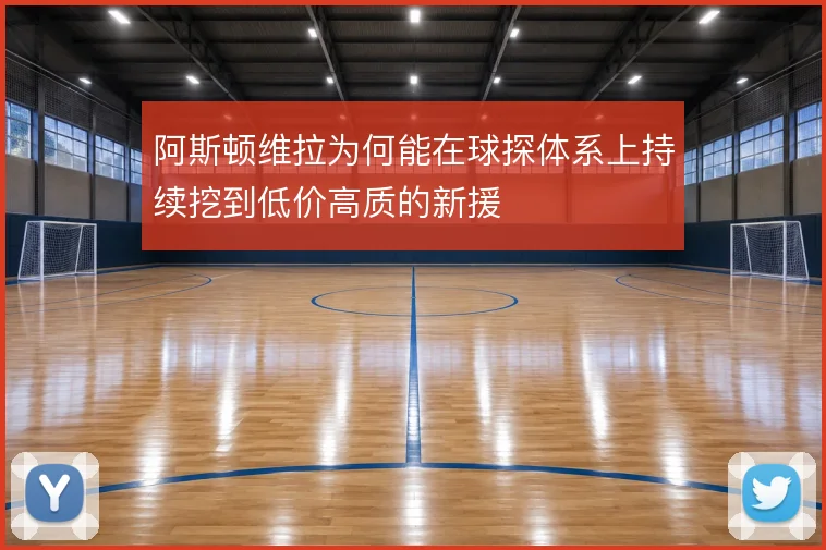 阿斯顿维拉为何能在球探体系上持续挖到低价高质的新援
