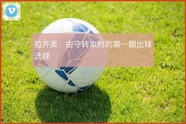 拉齐奥：由守转攻时的第一脚出球选择